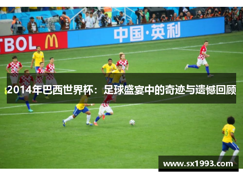 2014年巴西世界杯：足球盛宴中的奇迹与遗憾回顾