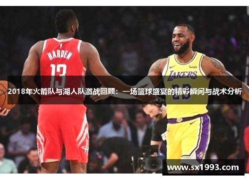 2018年火箭队与湖人队激战回顾：一场篮球盛宴的精彩瞬间与战术分析